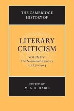 The Cambridge History of Literary Criticism: Volume 6, The Nineteenth Century, c.1830–1914