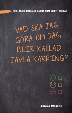 Vad ska jag göra  om jag blir kallad  jävla kärring? : - för lärare och alla andra som varit i skolan | 0:e upplagan