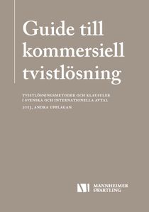 Guide till kommersiell tvistlösning - Tvistlösningsmetoder och klausuler i svenska och internationella avtal