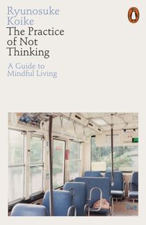 Practice of Not Thinking - A Guide to Mindful Living