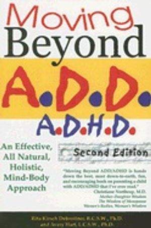 Moving Beyond A.D.D/A.D.H.D: An Effective, All Natural, Holistic, Mind-Body Approach