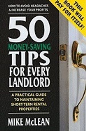 50 Money-Saving Tips For Every Landlord : A Practical Guide to Maintaining Short-Term Rental Properties