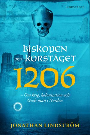 Biskopen och korståget 1206 : om krig, kolonisation och Guds man i Norden | 1:a upplagan