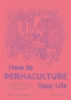 How to permaculture your life - strategies, skills and techniques for the t