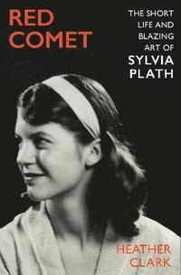 Red Comet - The Short Life and Blazing Art of Sylvia Plath