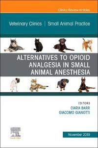 Alternatives to Opioid Analgesia in Small Animal Anesthesia, An Issue of Veterinary Clinics of North America: Small Animal Pract | 0:e upplagan