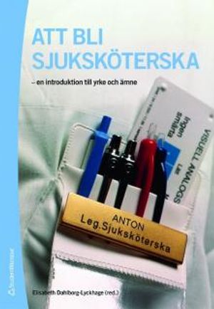 Att bli sjuksköterska : en introduktion till yrke och ämne | 1:a upplagan