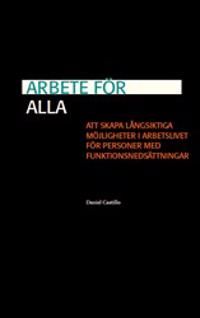 Arbete för alla : att skapa långsiktiga möjligheter i arbetslivet för personer med funktionsnedsättningar | 1:a upplagan