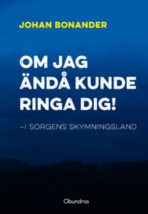 Om jag ändå kunde ringa dig! : I sorgens skymningsland