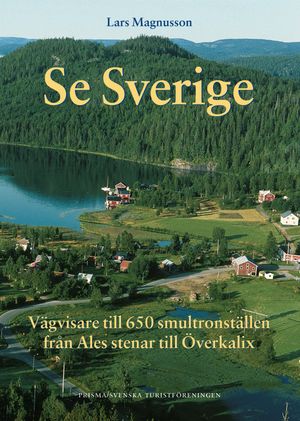 Se Sverige : Vägvisare till 650 smultronställen från Ales stenar till Överkalix |  2:e upplagan