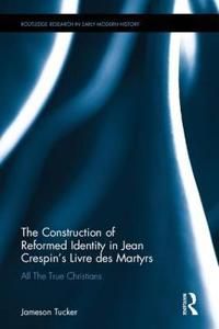 Construction of reformed identity in jean crespins livre des martyrs - all | 0:e upplagan