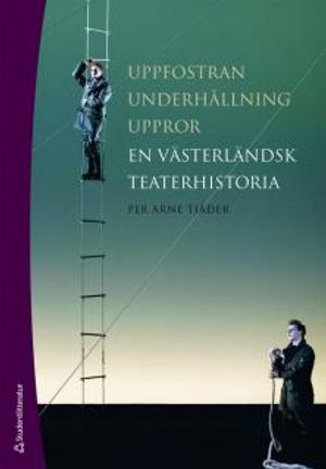 Uppfostran, underhållning, uppror : en västerländsk teaterhistoria | 1:a upplagan