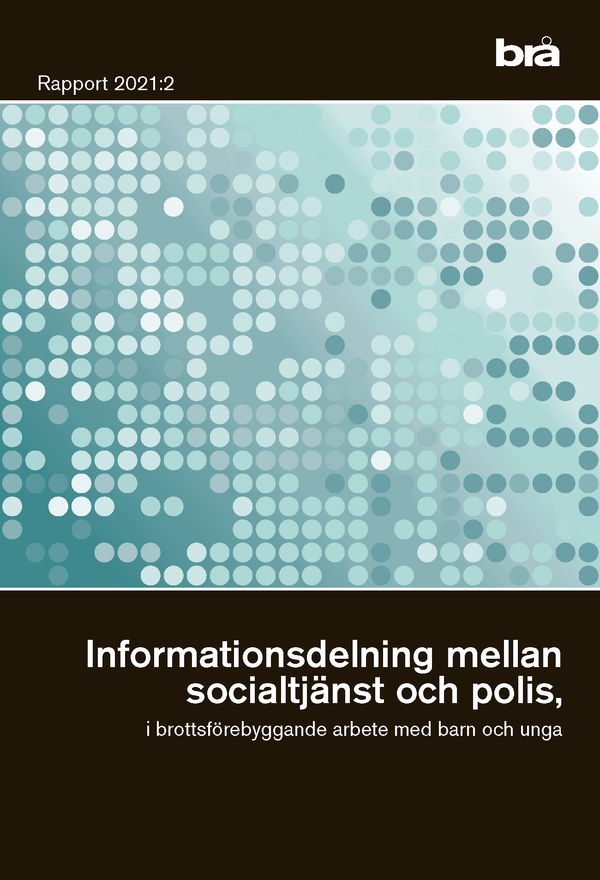 Informationsdelning mellan socialtjänst och polis, i brottsförebyggande arbete med barn och unga. Brå rapport 2021:2 : | 1:a upplagan