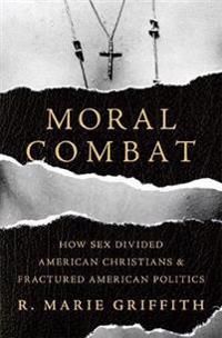 Moral combat - how sex divided american christians and fractured american p | 0:e upplagan