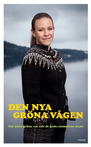 Den nya gröna vågen : om mina gröna val och de goda exemplens makt