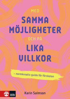 Med samma möjligheter och på lika villkor : Normkreativ guide för förskolan | 1:a upplagan