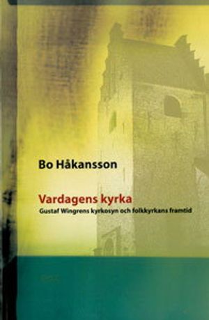 Vardagens kyrka: Gustaf Wingrens kyrkosyn och folkkyrkans framtid