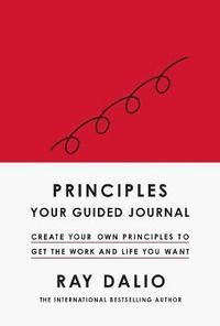 Principles: Your Guided Journal - Create Your Own Principles to Get the Wor