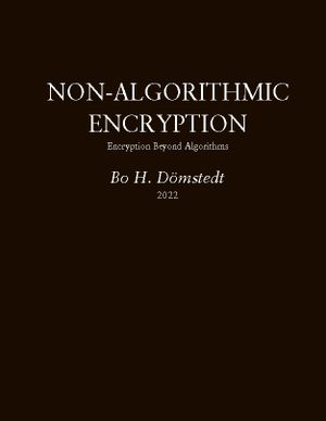 Non-Algorithmic Encryption : Encryption Beyond Algorithms | 1:a upplagan