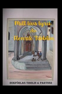Mitt livs Lyrik : Diktsamling av Henrik Tibblins poesi 1982-2022