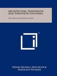 Architecture, Nineteenth and Twentieth Centuries: The Pelican History of Art