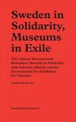 Sweden in Solidarity, Museums in Exile : The Chilean International Resistance Museum in Solidarity with Salvador Allende and the