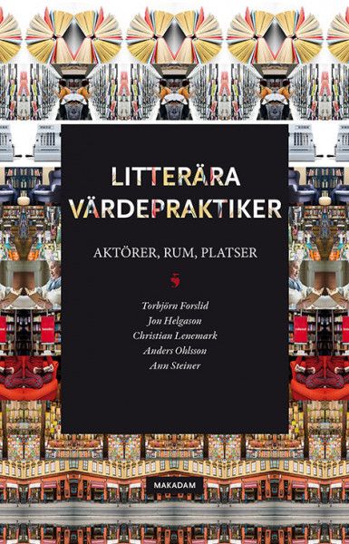 Litterära värdepraktiker: Aktörer, rum, platser - Anders Ohlsson - Torbjörn Forslid - Ann Steiner - Christian Lenemark - Jon Helgason