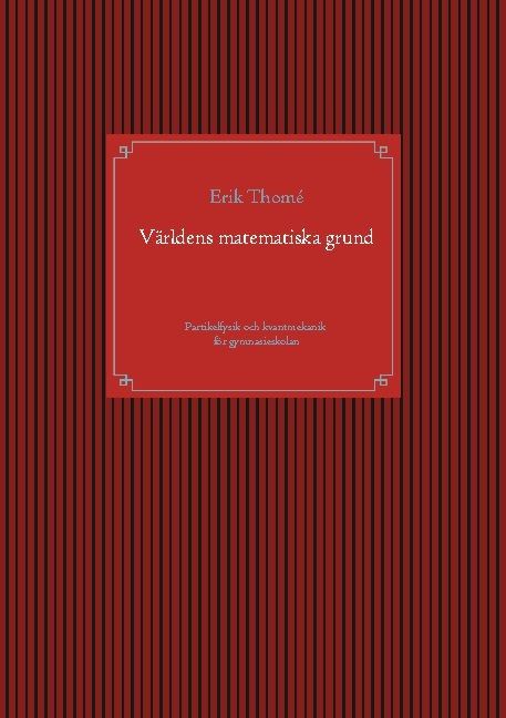 Världens matematiska grund : partikelfysik och kvantmekanik för gymnasieskolan | 1:a upplagan