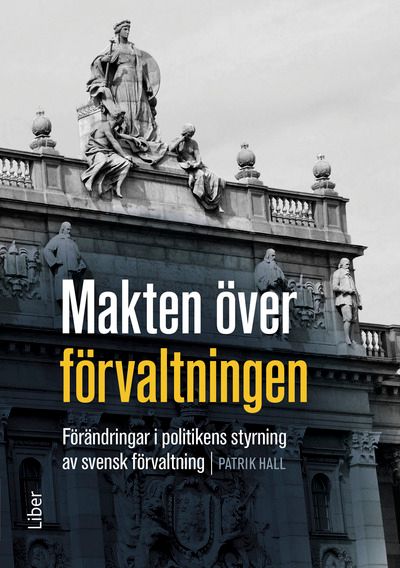 Makten över förvaltningen - Förändringar i politikens styrning av den svenska förvaltningen | 1:a upplagan