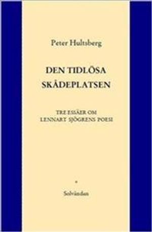 Den tidlösa skådeplatsen : tre essäer om Lennart Sjögrens poesi | 1:a upplagan