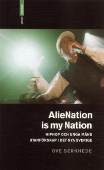 Alienation is my nation : hiphop och unga mäns utanförskap i Det nya Sverige