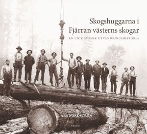 Skogshuggarna i Fjärran västerns skogar : en unik svensk utvandringshistoria | 1:a upplagan