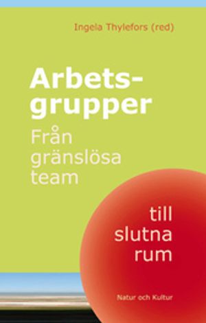 Arbetsgrupper : från gränslösa team till slutna rum | 1:a upplagan