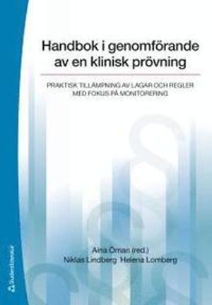 Handbok i genomförande av en klinisk prövning : praktisk tillämpning av lagar och regler med fokus på monitorering | 1:a upplagan