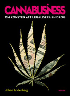 Cannabusiness : om konsten att legalisera en drog | 1:a upplagan