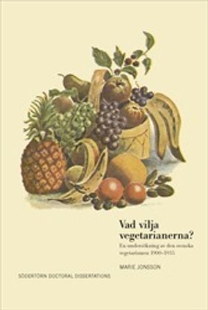 Vad vilja vegetarianerna?: En undersökning av den svenska vegetarismen 1900–1935 | 1:a upplagan