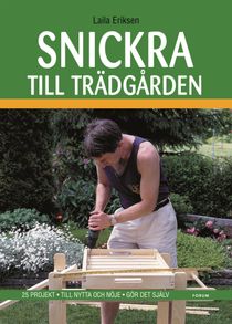 Snickra till trädgården : 25 projekt - Till nytta och nöje - Gör det själv