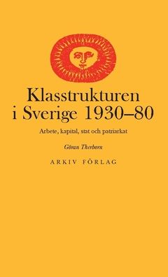 Klasstrukturen i Sverige 1930–1980 : Arbete, kapital, stat och patriarkat | 0:e upplagan