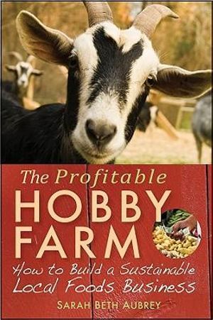 The Profitable Hobby Farm, How to Build a Sustainable Local Foods Business | 1:a upplagan
