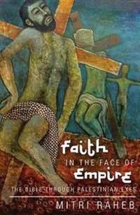 Faith in the face of empire - the bible through palestinian eyes