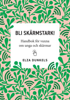 Skärmstark : Handbok för vuxna om unga och skärmar