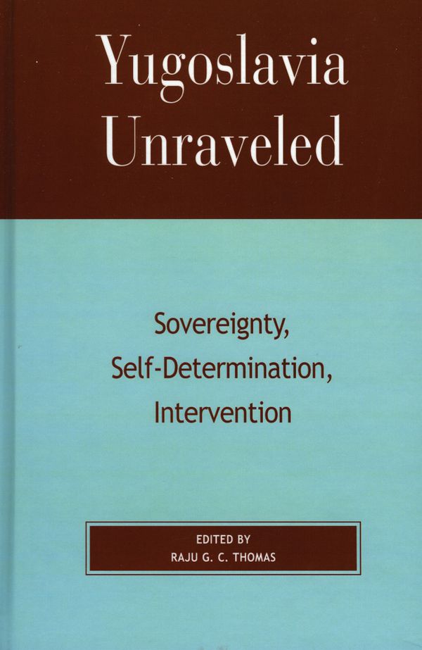 Yugoslavia unraveled : sovereignty, self-determination, intervention | 1:a upplagan