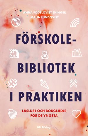 Förskolebibliotek i praktiken : läslust och bokglädje för de yngsta