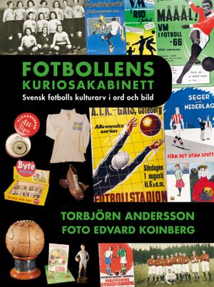 Fotbollens kuriosakabinett : svensk fotbolls kulturarv i ord och bild | 1:a upplagan