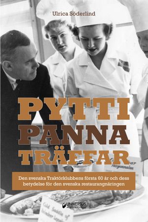 Pyttipanna-träffar : den svenska Traktörklubbens första 60 år och dess betydelse för den svenska restaurangnäringen | 1:a upplagan