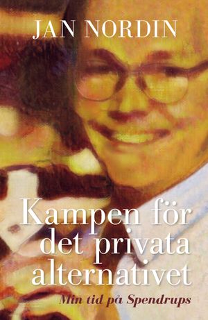 Kampen för det privata alternativet : min tid på Spendrups | 1:a upplagan