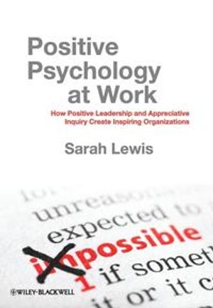 Positive Psychology at Work: How Positive Leadership and Appreciative Inquiry Create Inspiring Organizations | 1:a upplagan