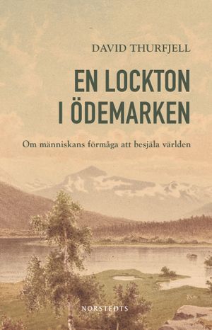 En lockton i ödemarken : Om människans förmåga att besjäla världen | 1:a upplagan