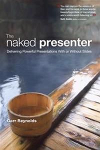 The Naked Presenter: Delivering Powerful Presentations With or Without Slides | 1:a upplagan