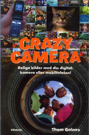 Crazy camera : roliga bilder med din digitalkamera eller mobiltelefon | 1:a upplagan